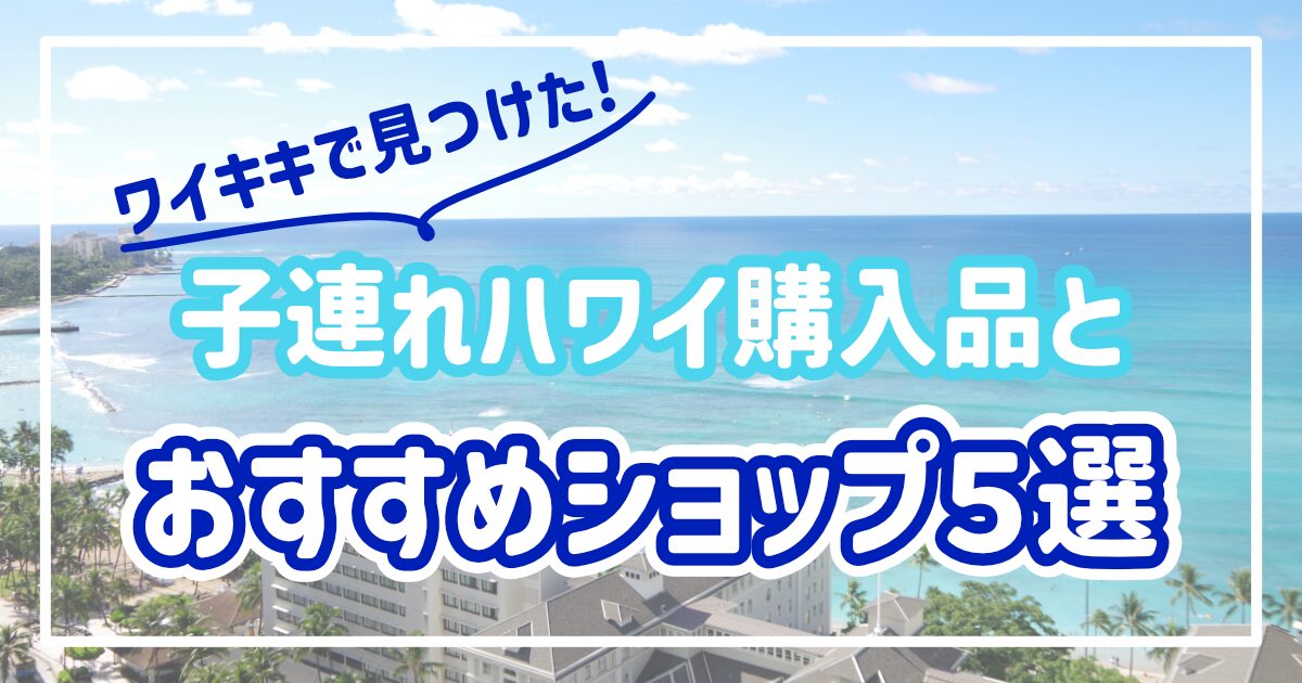 ワイキキで見つけた　子連れハワイ購入品とおすすめショップ５選