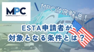 【MPC】利用条件を徹底解説！ESTA申請者が対象となる条件とは？